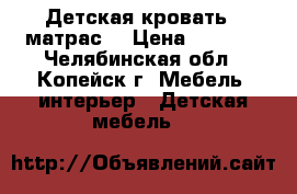 Детская кровать   матрас  › Цена ­ 2 000 - Челябинская обл., Копейск г. Мебель, интерьер » Детская мебель   